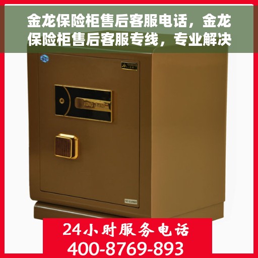 金龙保险柜售后客服电话，金龙保险柜售后客服专线，专业解决您的售后问题，贴心服务触手可及。