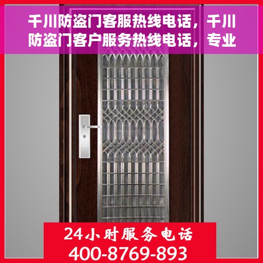 千川防盗门客服热线电话，千川防盗门客户服务热线电话，专业解答，贴心服务