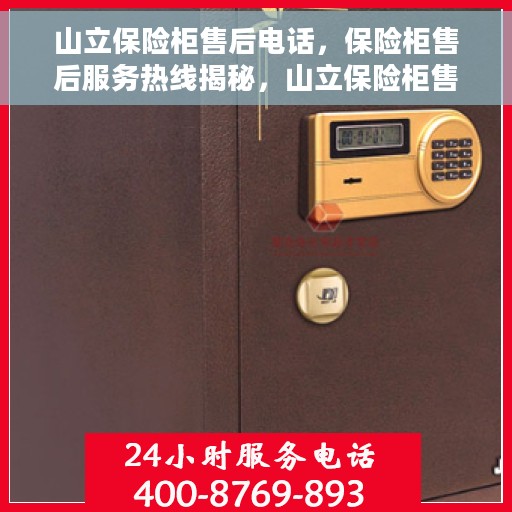 山立保险柜售后电话，保险柜售后服务热线揭秘，山立保险柜售后电话一览