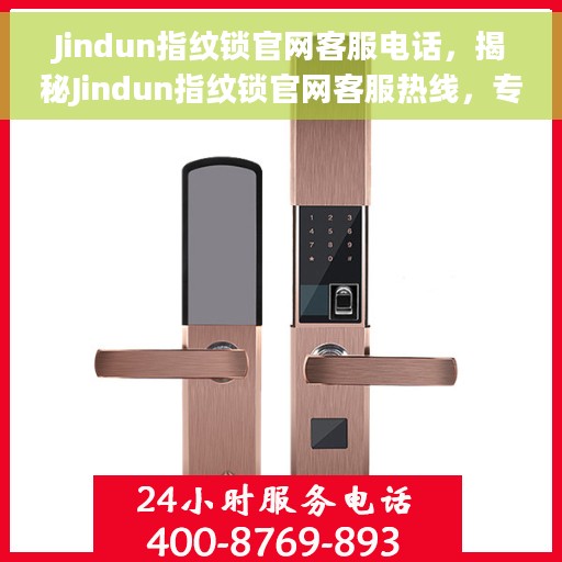 Jindun指纹锁官网客服电话，揭秘Jindun指纹锁官网客服热线，专业解答，贴心服务