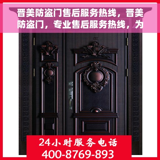 晋美防盗门售后服务热线，晋美防盗门，专业售后服务热线，为您的安全保驾护航