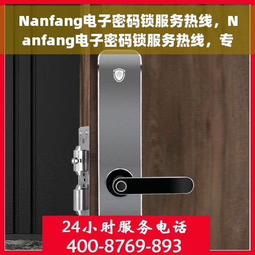 Nanfang电子密码锁服务热线，Nanfang电子密码锁服务热线，专业解锁，安全保障