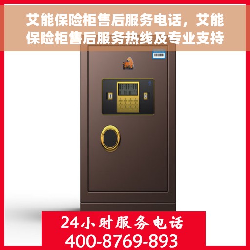 艾能保险柜售后服务电话，艾能保险柜售后服务热线及专业支持团队