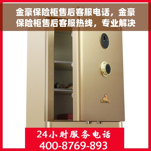 金豪保险柜售后客服电话，金豪保险柜售后客服热线，专业解决您的安全与信任问题。