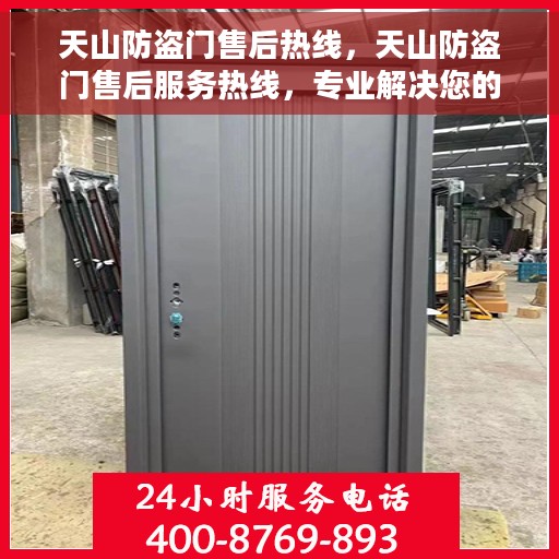 天山防盗门售后热线，天山防盗门售后服务热线，专业解决您的安全之门问题