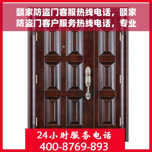 颐家防盗门客服热线电话，颐家防盗门客户服务热线电话，专业解答您的安全与信赖问题