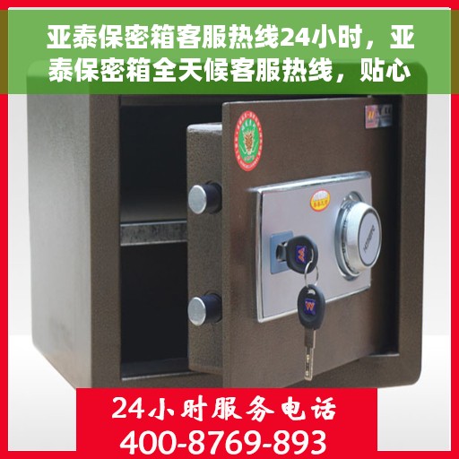 亚泰保密箱客服热线24小时，亚泰保密箱全天候客服热线，贴心服务不打烊