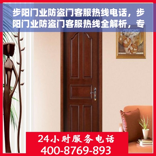 步阳门业防盗门客服热线电话，步阳门业防盗门客服热线全解析，专业解答您的疑问，贴心服务触手可及