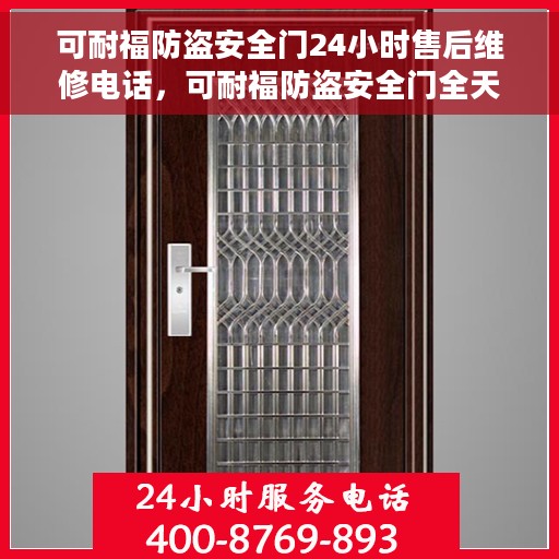可耐福防盗安全门24小时售后维修电话，可耐福防盗安全门全天候售后维修服务热线