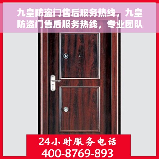 九皇防盗门售后服务热线，九皇防盗门售后服务热线，专业团队，贴心服务！