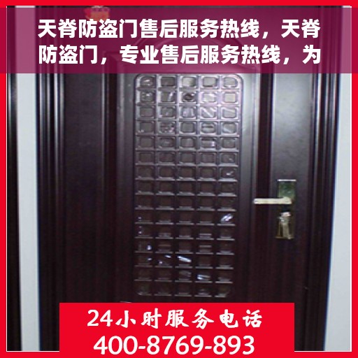 天脊防盗门售后服务热线，天脊防盗门，专业售后服务热线，为您的安全保驾护航！