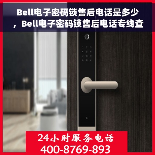 Bell电子密码锁售后电话是多少,Bell电子密码锁售后电话专线查询及售后服务指南 Bell电子密码锁售后电话是多少,Bell电子密码锁售后电话专线查询及售后服务指南