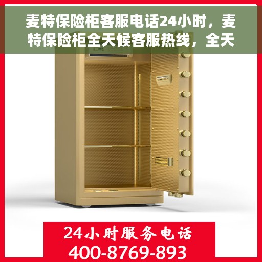 麦特保险柜客服电话24小时，麦特保险柜全天候客服热线，全天候服务，随时解答您的疑问