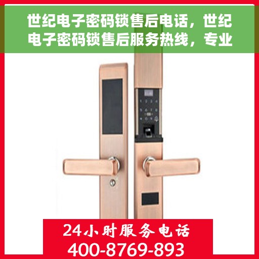 世纪电子密码锁售后电话，世纪电子密码锁售后服务热线，专业解答与快速响应您的需求。