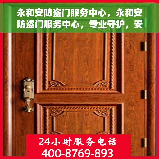 永和安防盗门服务中心，永和安防盗门服务中心，专业守护，安全无忧