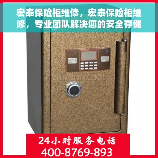 宏泰保险柜维修，宏泰保险柜维修，专业团队解决您的安全存储问题