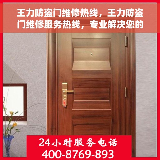 王力防盗门维修热线，王力防盗门维修服务热线，专业解决您的安全门问题。