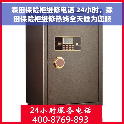 森田保险柜维修电话 24小时，森田保险柜维修热线全天候为您服务