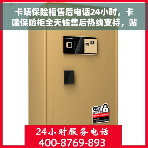 卡唛保险柜售后电话24小时，卡唛保险柜全天候售后热线支持，贴心服务随时在线