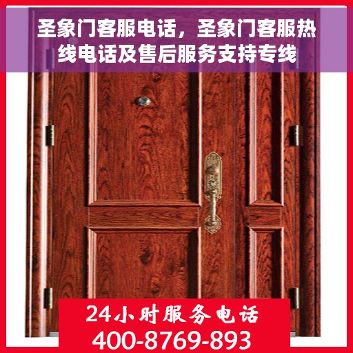 圣象门客服电话,圣象门客服热线电话及售后服务支持专线 圣象门客服电话,圣象门客服热线电话及售后服务支持专线