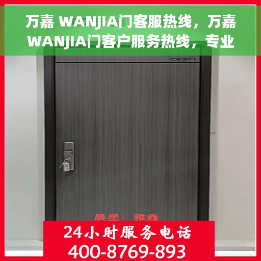 万嘉 WANJIA门客服热线，万嘉WANJIA门客户服务热线，专业解答您的疑问，贴心服务每一天
