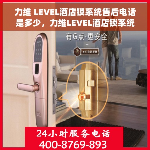 力维 LEVEL酒店锁系统售后电话是多少，力维LEVEL酒店锁系统售后服务热线揭秘