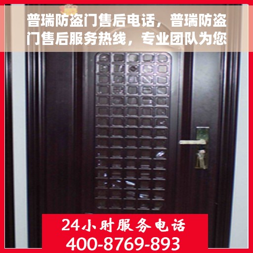 普瑞防盗门售后电话，普瑞防盗门售后服务热线，专业团队为您解答疑惑，贴心服务保障安全之门！