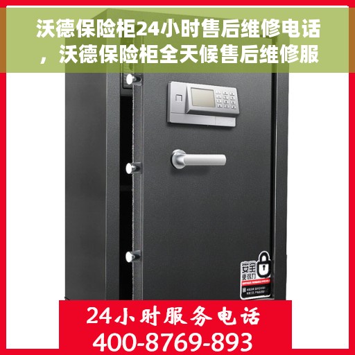沃德保险柜24小时售后维修电话，沃德保险柜全天候售后维修服务热线，贴心保障您的安全之选