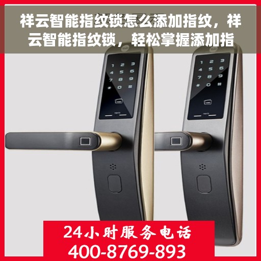 祥云智能指纹锁怎么添加指纹，祥云智能指纹锁，轻松掌握添加指纹的步骤指南