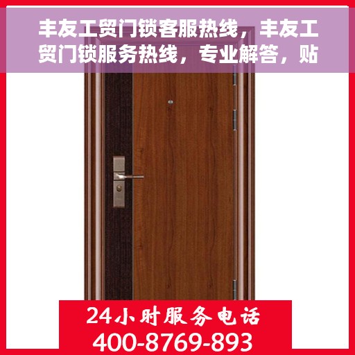 丰友工贸门锁客服热线，丰友工贸门锁服务热线，专业解答，贴心护航您的安全锁事