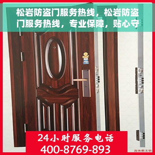 松岩防盗门服务热线，松岩防盗门服务热线，专业保障，贴心守护您的家园安全