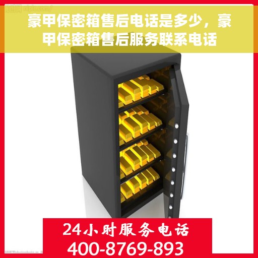 豪甲保密箱售后电话是多少,豪甲保密箱售后服务联系电话 豪甲保密箱售后电话是多少,豪甲保密箱售后服务联系电话