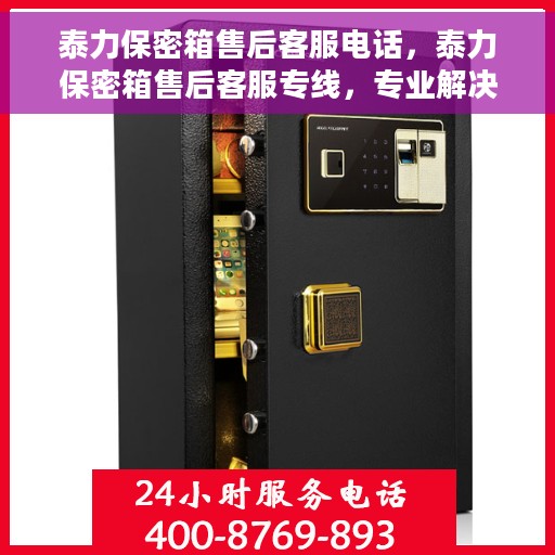 泰力保密箱售后客服电话，泰力保密箱售后客服专线，专业解决您的安全与信任问题