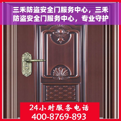 三禾防盗安全门服务中心,三禾防盗安全门服务中心,专业守护您的家园安全 三禾防盗安全门服务中心,三禾防盗安全门服务中心,专业守护您的家园安全