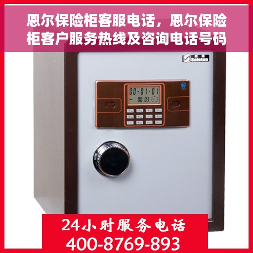 恩尔保险柜客服电话,恩尔保险柜客户服务热线及咨询电话号码解析 恩尔保险柜客服电话,恩尔保险柜客户服务热线及咨询电话号码解析