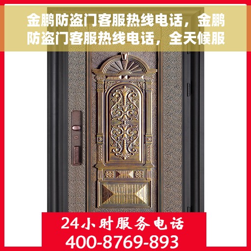金鹏防盗门客服热线电话，金鹏防盗门客服热线电话，全天候服务，专业解答您的疑虑与需求。