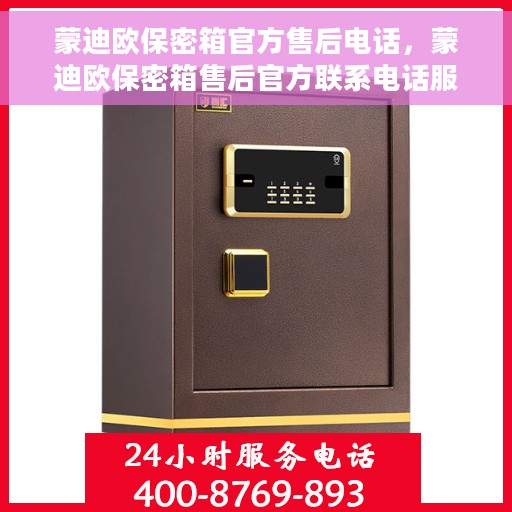 蒙迪欧保密箱官方售后电话，蒙迪欧保密箱售后官方联系电话服务保障您的安全需求！