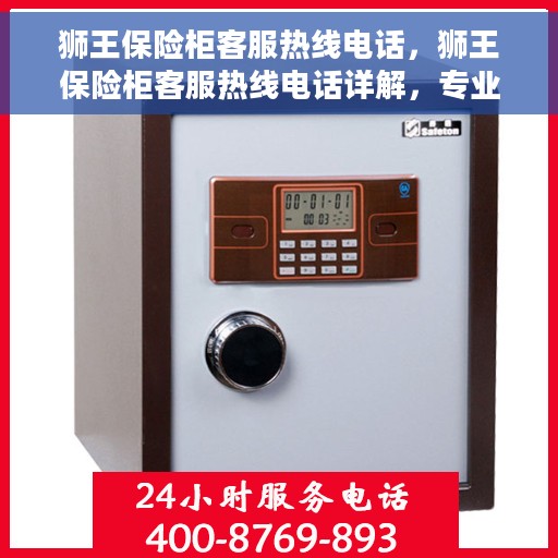 狮王保险柜客服热线电话，狮王保险柜客服热线电话详解，专业解答与优质服务保障