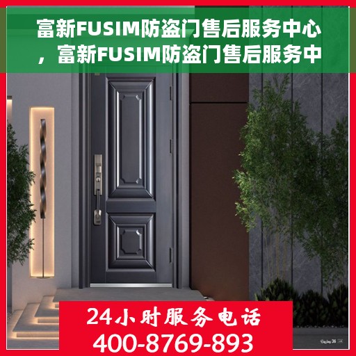 富新FUSIM防盗门售后服务中心，富新FUSIM防盗门售后服务中心，专业维修，贴心服务