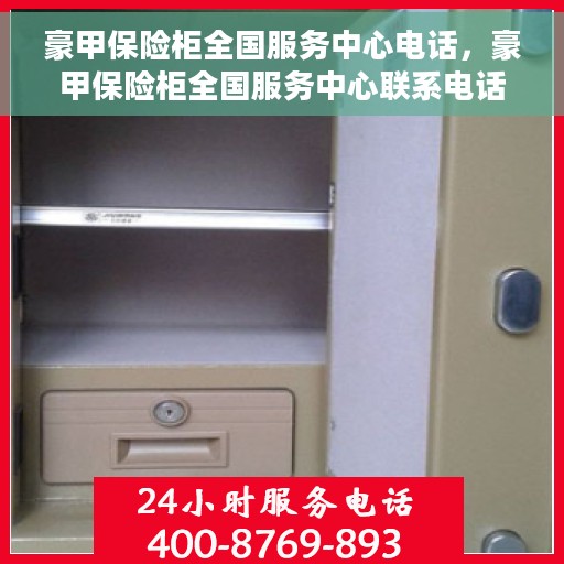 豪甲保险柜全国服务中心电话，豪甲保险柜全国服务中心联系电话权威发布