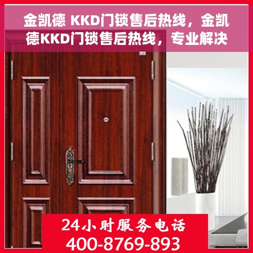 金凯德 KKD门锁售后热线，金凯德KKD门锁售后热线，专业解决您的锁事困扰