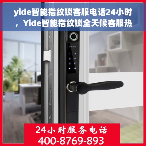yide智能指纹锁客服电话24小时，Yide智能指纹锁全天候客服热线，贴心服务，随时为您开启安全之门