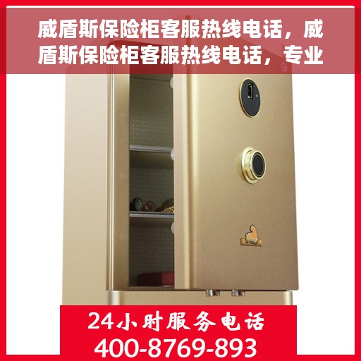 威盾斯保险柜客服热线电话，威盾斯保险柜客服热线电话，专业解答，贴心服务