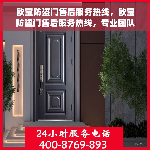 欧宝防盗门售后服务热线，欧宝防盗门售后服务热线，专业团队，贴心服务！