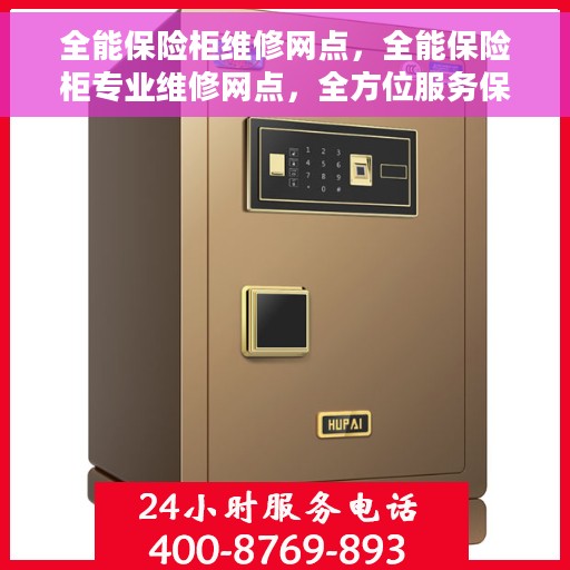 全能保险柜维修网点，全能保险柜专业维修网点，全方位服务保障您的安全锁事无忧