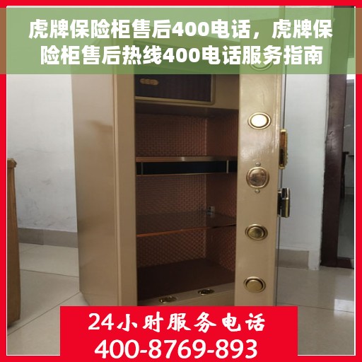 虎牌保险柜售后400电话，虎牌保险柜售后热线400电话服务指南