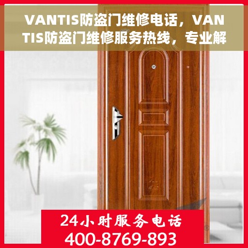 VANTIS防盗门维修电话，VANTIS防盗门维修服务热线，专业解决开启与关闭的困扰