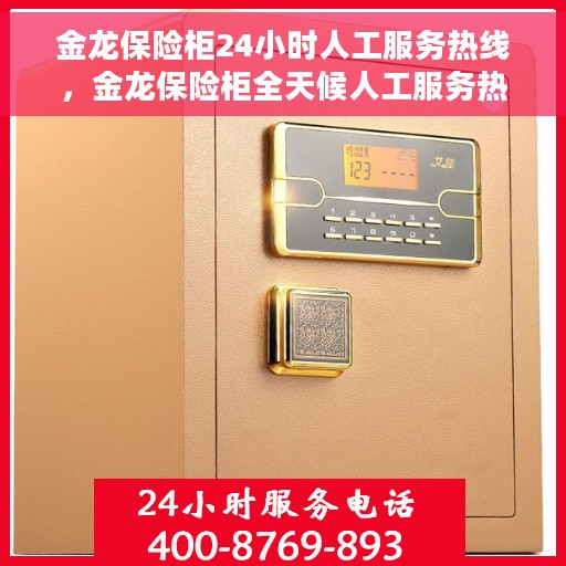 金龙保险柜24小时人工服务热线，金龙保险柜全天候人工服务热线支持，贴心守护您的安全需求