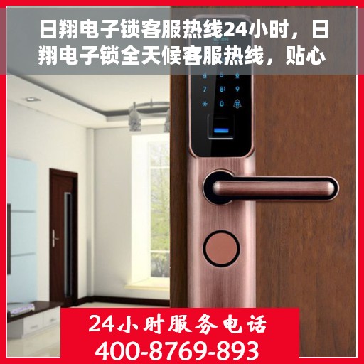 日翔电子锁客服热线24小时，日翔电子锁全天候客服热线，贴心服务随时在线