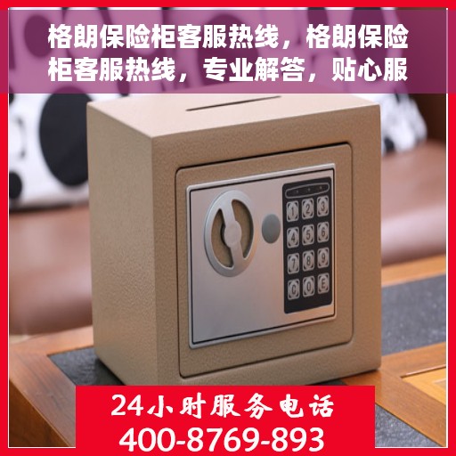 格朗保险柜客服热线，格朗保险柜客服热线，专业解答，贴心服务